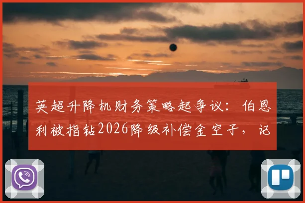 英超升降机财务策略起争议：伯恩利被指钻2026降级补偿金空子，记者呼吁联盟制裁
