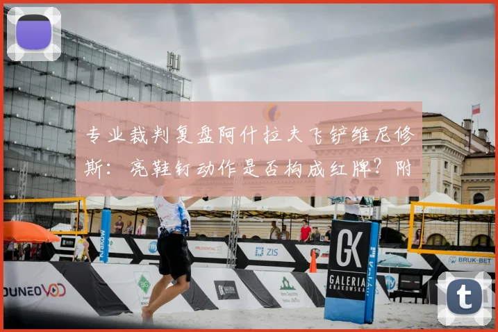 专业裁判复盘阿什拉夫飞铲维尼修斯：亮鞋钉动作是否构成红牌？附2026年类似案例判罚解析